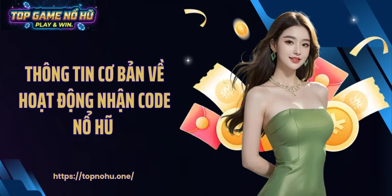 Thông tin cơ bản về hoạt động nhận code nổ hũ 