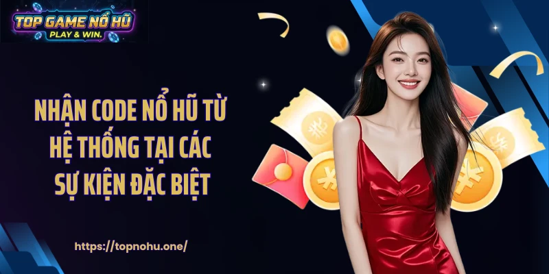 Nhận code nổ hũ từ hệ thống tại các sự kiện đặc biệt 
